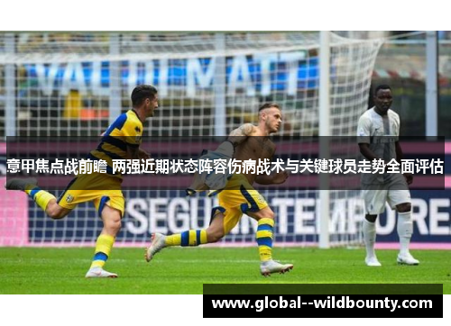 意甲焦点战前瞻 两强近期状态阵容伤病战术与关键球员走势全面评估