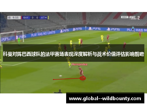 科曼对阵巴西球队的法甲赛场表现深度解析与战术价值评估影响前瞻 科曼对阵巴西球队的法甲赛场表现深度解析与战术价值评估影响前瞻