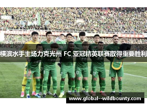 横滨水手主场力克光州 FC 亚冠精英联赛取得重要胜利 横滨水手主场力克光州 FC 亚冠精英联赛取得重要胜利