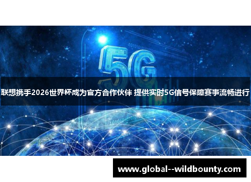 联想携手2026世界杯成为官方合作伙伴 提供实时5G信号保障赛事流畅进行