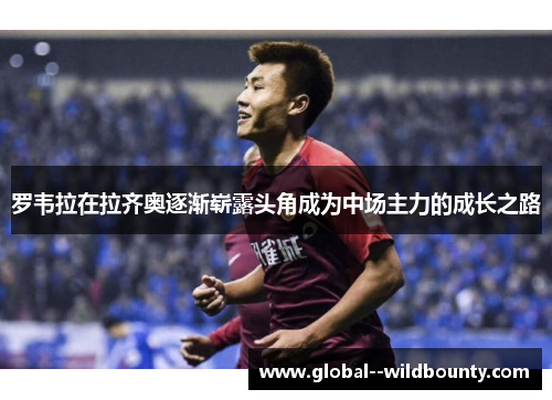 罗韦拉在拉齐奥逐渐崭露头角成为中场主力的成长之路