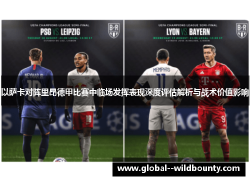 以萨卡对阵里昂德甲比赛中临场发挥表现深度评估解析与战术价值影响 以萨卡对阵里昂德甲比赛中临场发挥表现深度评估解析与战术价值影响