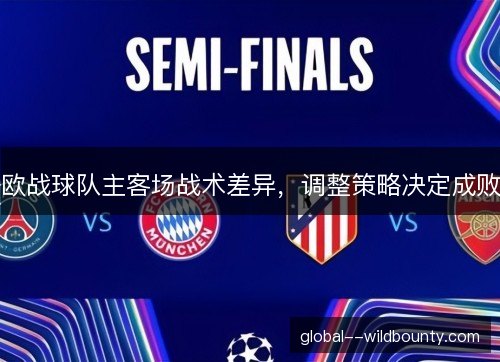 欧战球队主客场战术差异,调整策略决定成败 欧战球队主客场战术差异,调整策略决定成败